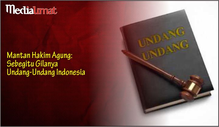  Mantan Hakim Agung: Sebegitu Gilanya Undang-Undang Indonesia