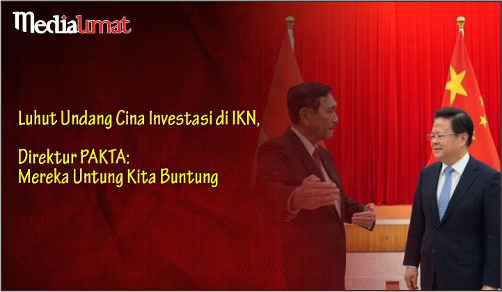  Luhut Undang Cina Investasi di IKN, Direktur PAKTA: Mereka Untung Kita Buntung