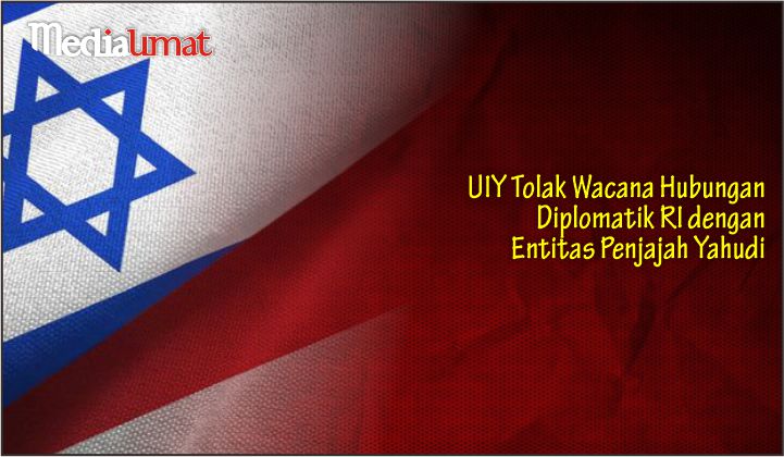  UIY Tolak Wacana Hubungan Diplomatik RI dengan Entitas Penjajah Yahudi