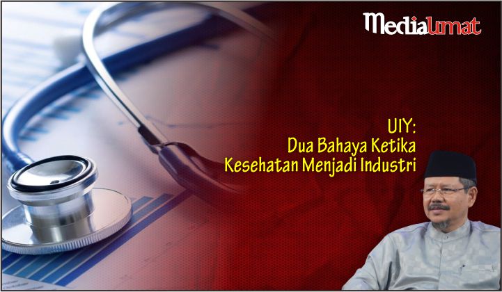  UIY: Dua Bahaya Ketika Kesehatan Menjadi Industri