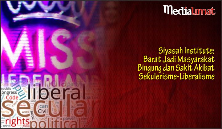  Siyasah Institute: Barat Jadi Masyarakat Bingung dan Sakit Akibat Sekulerisme-Liberalisme