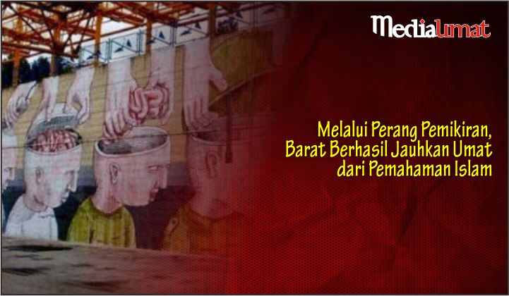  Melalui Perang Pemikiran, Barat Berhasil Jauhkan Umat dari Pemahaman Islam