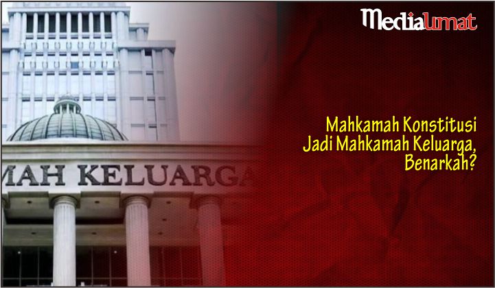  Mahkamah Konstitusi Jadi Mahkamah Keluarga, Benarkah?