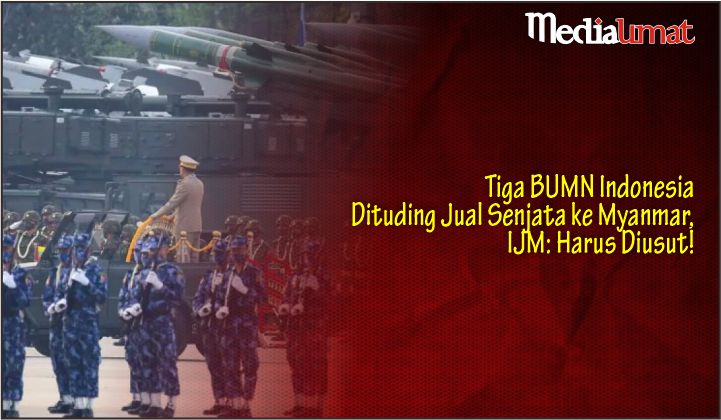  Tiga BUMN Indonesia Dituding Jual Senjata ke Myanmar, IJM: Harus Diusut!