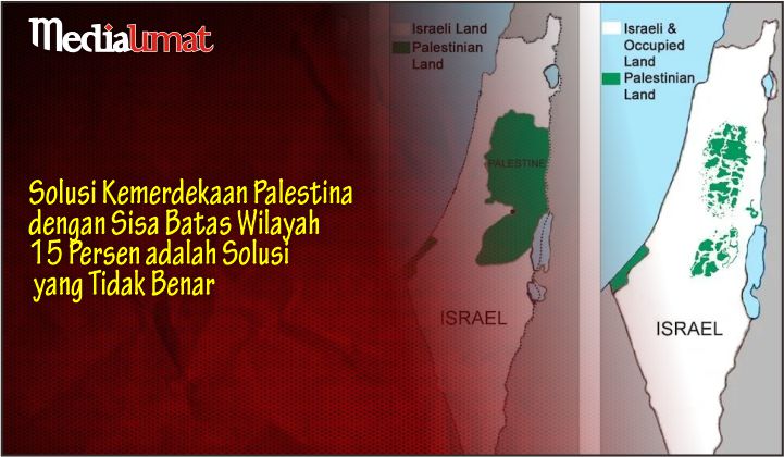  Solusi Kemerdekaan Palestina dengan Sisa Batas Wilayah 15 Persen adalah Solusi yang Tidak Benar