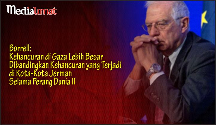  Borrell: Kehancuran di Gaza Lebih Besar Dibandingkan Kehancuran yang Terjadi di Kota-Kota Jerman Selama Perang Dunia II