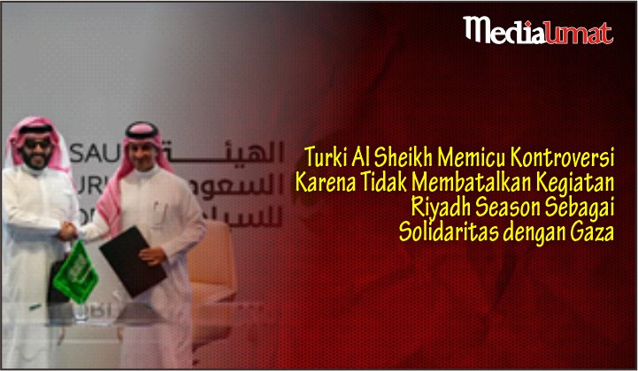  Turki Al Sheikh Memicu Kontroversi Karena Tidak Membatalkan Kegiatan Riyadh Season Sebagai Solidaritas dengan Gaza