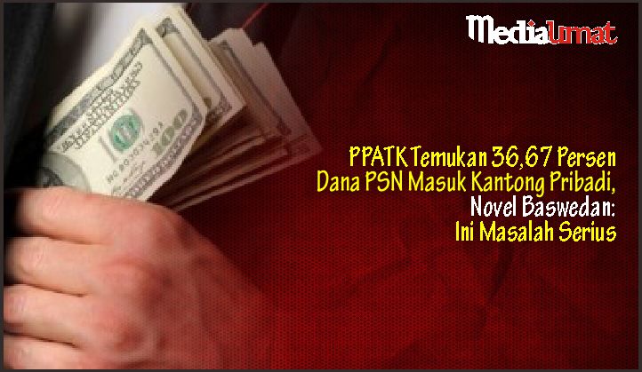  PPATK Temukan 36,67 Persen Dana PSN Masuk Kantong Pribadi, Novel Baswedan: Ini Masalah Serius