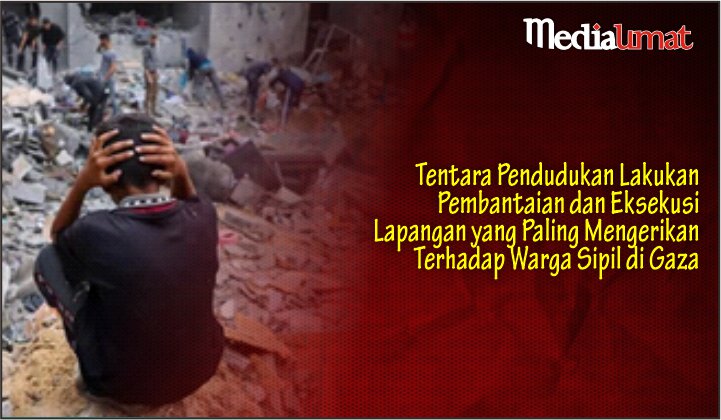  Tentara Pendudukan Lakukan Pembantaian dan Eksekusi Lapangan yang Paling Mengerikan Terhadap Warga Sipil di Gaza