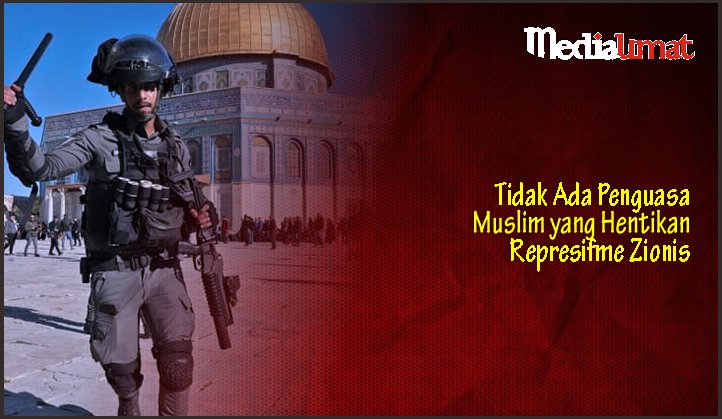  Tidak Ada Penguasa Muslim yang Hentikan Represifme Zionis