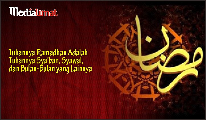  Tuhannya Ramadhan Adalah Tuhannya Sya’ban, Syawal, dan Bulan-Bulan yang Lainnya