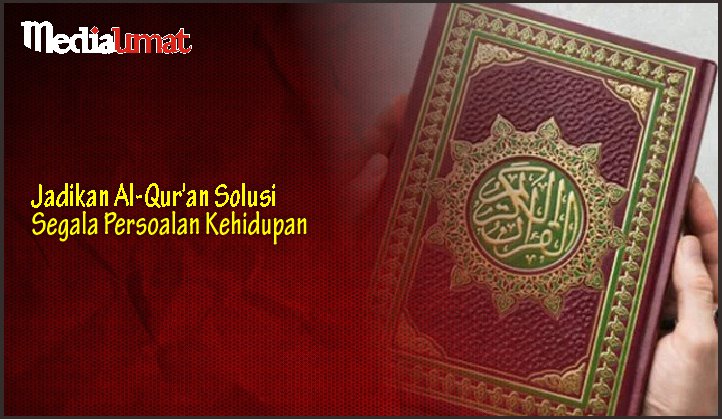  Jadikan Al-Qur’an Solusi Segala Persoalan Kehidupan