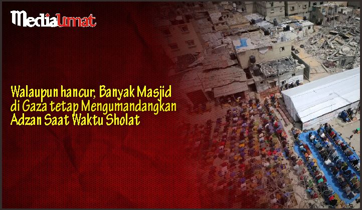  Walaupun hancur, Banyak Masjid di Gaza tetap Mengumandangkan Adzan Saat Waktu Sholat