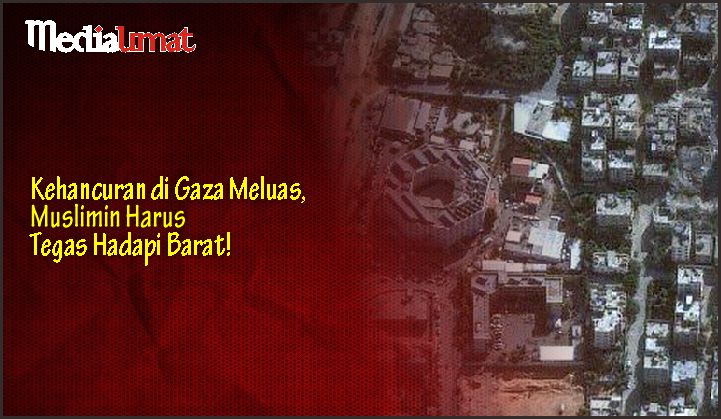  Kehancuran di Gaza Meluas, Muslimin Harus Tegas Hadapi Barat!