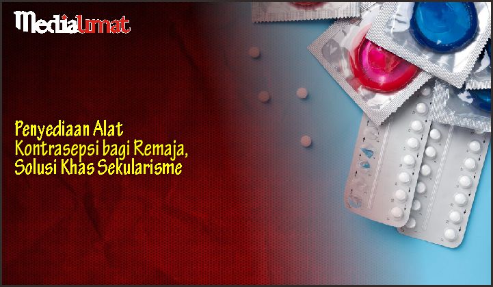  Penyediaan Alat Kontrasepsi bagi Remaja, Solusi Khas Sekularisme