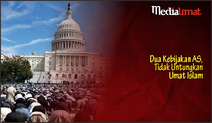  Dua Kebijakan AS, Tidak Untungkan Umat Islam