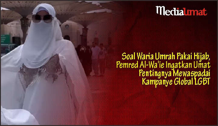  Soal Waria Umrah Pakai Hijab, Pemred Al-Wa’ie Ingatkan Umat Pentingnya Mewaspadai Kampanye Global LGBT