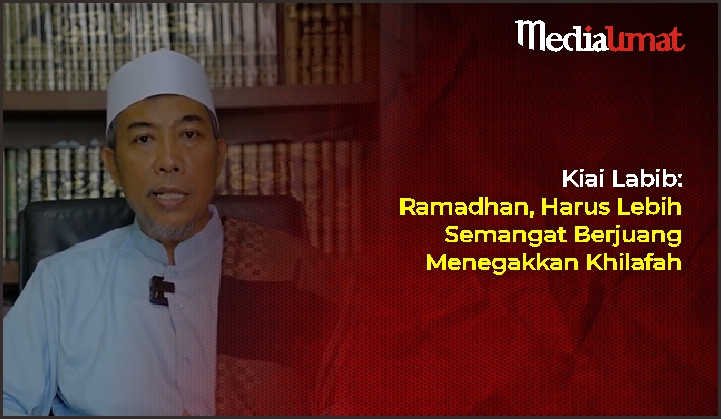  Kiai Labib: Ramadhan, Harus Lebih Semangat Berjuang Menegakkan Khilafah